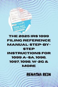 THE 2025 IRS 1099 FILING REFERENCE MANUAL: STEP-BY-STEP INSTRUCTIONS FOR 1099 A–SA, 1096, 1097, 1098, W-2G & MORE: Everything You Need to Prepare, File, and Correct 1099, 1096, 1097, 1098, 3921, 3922,