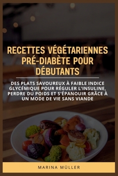 RECETTES VÉGÉTARIENNES PRÉ-DIABÈTE POUR DÉBUTANTS: Des plats savoureux à faible indice glycémique pour réguler l'insuline, perdre du poids et ... à un mode de vie sans viande (French Edition)