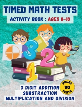 Paperback Timed math tests: Three-Digit Addition & Subtraction, Multiplication & Simple Division - Ages 8-10 Book