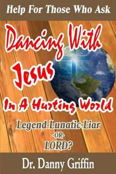 Paperback Dancing With Jesus In A Hurting World: Legend, Lunatic, Liar or LORD? Book