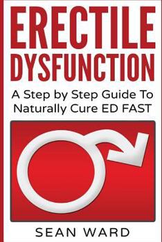 Paperback Erectile Dysfunction: A Step by Step Guide To Naturally Cure ED FAST: erectile dysfunction, sexual dysfunction, erectile dysfunction ... die Book