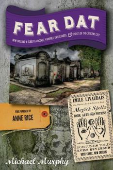 Paperback Fear Dat New Orleans: A Guide to the Voodoo, Vampires, Graveyards & Ghosts of the Crescent City Book