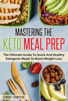 Paperback Mastering The Keto Meal Prep: The Ultimate Guide To Quick And Healthy Ketogenic Meals To Boost Weight Loss Book