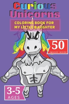 Paperback Curious Unicorns: Coloring Book for My little Daughter Book