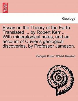 Paperback Essay on the Theory of the Earth. Translated ... by Robert Kerr ... with Mineralogical Notes, and an Account of Cuvier's Geological Discoveries, by PR Book