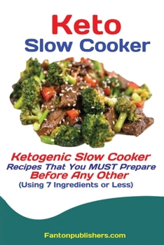 Paperback Keto Slow Cooker: Ketogenic Slow Cooker Recipes That You MUST Prepare Before Any Other (Using 7 Ingredients or Less) Book