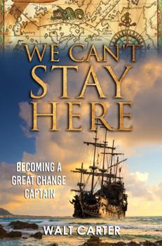 Paperback We Can't Stay Here: Becoming A Great Change Captain Book