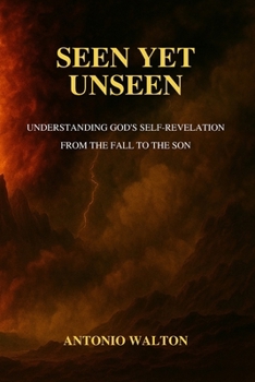 Seen Yet Unseen: Understanding God’s Self-Revelation from the Fall to the Son