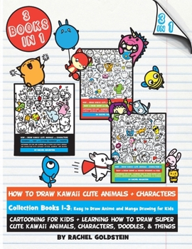 How to Draw Kawaii Cute Animals + Characters Collection: Cartooning for Kids + Learning How to Draw Super Cute Kawaii Animals, Characters, Doodles, & Things: 1-3 - Book  of the Drawing for Kids