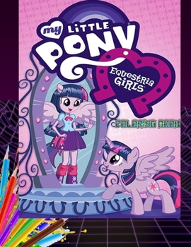 My Little Pony Equestria Girls Coloring Book: Amazing coloring for kids 63 Exclusive Illustrations.