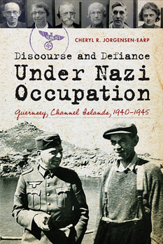 Hardcover Discourse and Defiance Under Nazi Occupation: Guernsey, Channel Islands, 1940-1945 Book