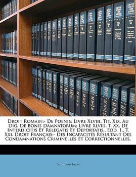 Paperback Droit Romain: - de Poenis: Livre XLVIII, Tit. XIX, Au Dig. de Bonis Damnatorum; Livre XLVIII, T. XX. de Interdicitis Et Relegatis Et [Latin] Book