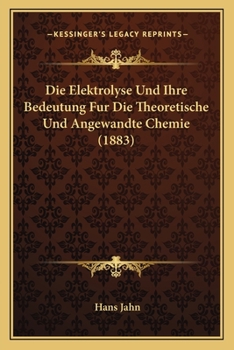 Paperback Die Elektrolyse Und Ihre Bedeutung Fur Die Theoretische Und Angewandte Chemie (1883) [German] Book