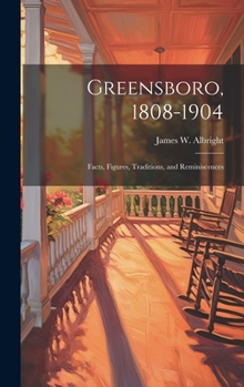 Hardcover Greensboro, 1808-1904: Facts, Figures, Traditions, and Reminiscences Book