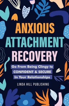 Anxious Attachment Recovery: Go From Being Clingy to Confident & Secure In Your Relationships