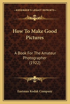 How to Make Good Pictures: a Book for the Amateur Photographer