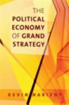 The Political Economy of Grand Strategy (Cornell Studies in Security Affairs) - Book  of the Cornell Studies in Security Affairs