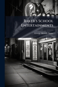 Baker's School Entertainments: A Collection of Allegories, Etc., Originally Written for and Produced by Pupils of the Everett School, Boston