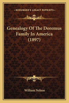 Genealogy of the Doremus Family in America: Descendants of Cornelis Doremus, from Breskens and Middelburg, in Holland, Who Emigrated to America About ... at Acquackanonk (Now Paterson), New Jersey