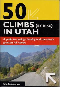 Paperback 50 Climbs (by Bike) in Utah: A Guide to Cycling Climbing and the State's Greatest Hill Climbs Book