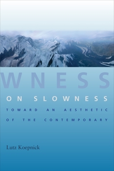 On Slowness: Toward an Aesthetic of the Contemporary - Book  of the Columbia Themes in Philosophy, Social Criticism, and the Arts