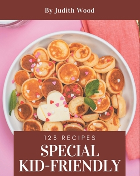 Paperback 123 Special Kid-Friendly Recipes: Let's Get Started with The Best Kid-Friendly Cookbook! Book