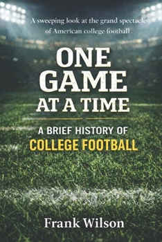 One Game at a Time: A Brief History of College Football
