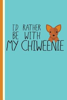 I'd Rather Be with My Chiweenie: Perfect Gift for Chiweenie Lovers, Lined Pages for Journaling, Writing, Cute Diary Daily Reflection Workbook