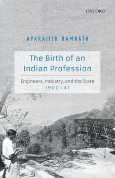 Hardcover The Birth of an Indian Profession: Engineers, Industry, and the State, 1900-47 Book