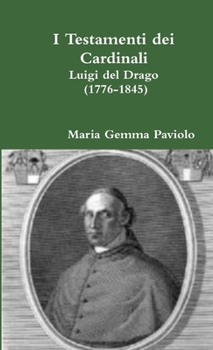 Paperback I Testamenti dei Cardinali: Luigi del Drago (1776-1845) [Italian] Book