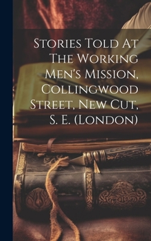 Hardcover Stories Told At The Working Men's Mission, Collingwood Street, New Cut, S. E. (london) Book