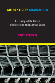 Hardcover Authenticity Guaranteed: Masculinity and the Rhetoric of Anti-Consumerism in American Culture Book