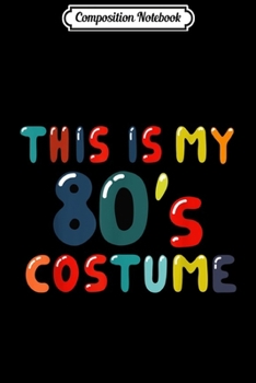 Composition Notebook: Vintage Retro This is my 80s Costume slogan 80s 90s  Journal/Notebook Blank Lined Ruled 6x9 100 Pages