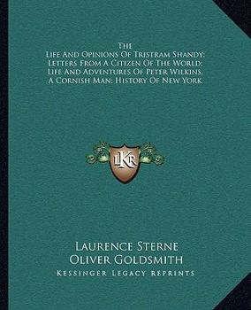 Paperback The Life And Opinions Of Tristram Shandy; Letters From A Citizen Of The World; Life And Adventures Of Peter Wilkins, A Cornish Man; History Of New Yor Book