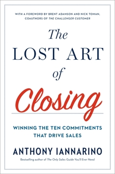 Hardcover The Lost Art of Closing: Winning the Ten Commitments That Drive Sales Book