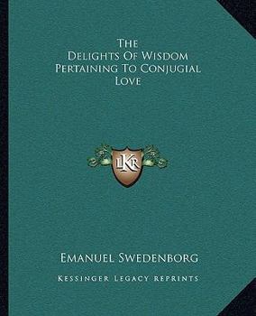 Paperback The Delights Of Wisdom Pertaining To Conjugial Love Book