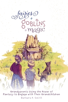 Hardcover Fairies + Goblins = Magic: Grandparents Using the Power of Fantasy to Engage with Their Grandchildren Book