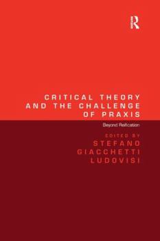 Hardcover Critical Theory and the Challenge of PRAXIS: Beyond Reification Book