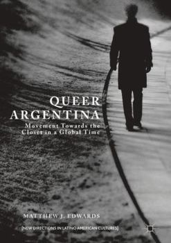 Hardcover Queer Argentina: Movement Towards the Closet in a Global Time Book