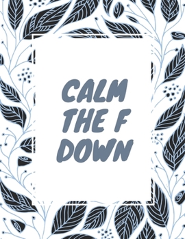 Paperback Calm the F Down: Unique Swear Word Coloring Book- Adult Curse Words and Insults - Stress Relief and Relaxation for Women and Men - Whit Book
