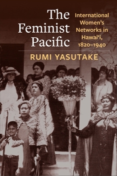 Paperback The Feminist Pacific: International Women's Networks in Hawai'i, 1820-1940 Book