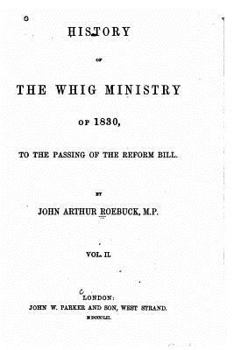 Paperback History of the Whig Ministry of 1830, to the Passing of the Reform Bill - Vol. II Book