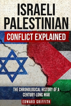 Paperback Israeli-Palestinian Conflict Explained: The Chronological History of a Century-Long War Book