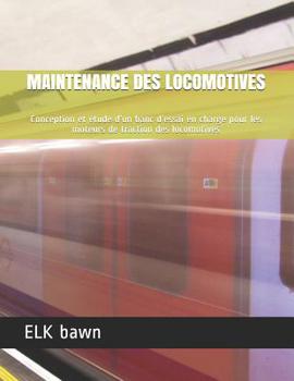 Paperback Maintenance Des Locomotives: Conception et ?tude d'un banc d'essai en charge pour les moteurs de traction des locomotives [French] Book