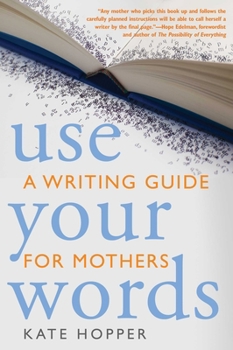 Paperback Use Your Words: A Writing Guide for Mothers Book