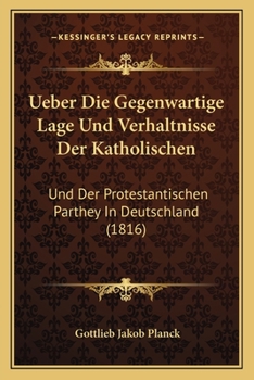 Paperback Ueber Die Gegenwartige Lage Und Verhaltnisse Der Katholischen: Und Der Protestantischen Parthey In Deutschland (1816) [German] Book