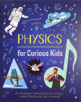 Hardcover Physics for Curious Kids: An Illustrated Introduction to Energy, Matter, Forces, and Our Universe! (Curious Kids, 4) Book