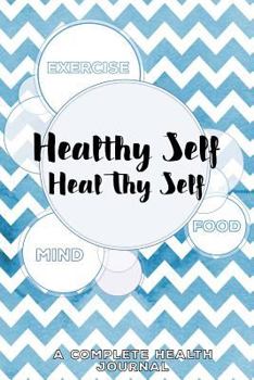 Healthy Self, Heal Thy Self : A Complete Health Journal