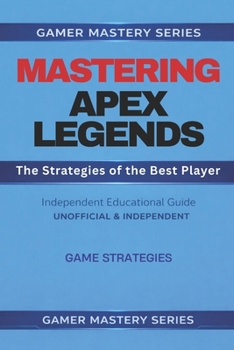 MASTERING APEX LEGENDS: The Strategies of the Best Player