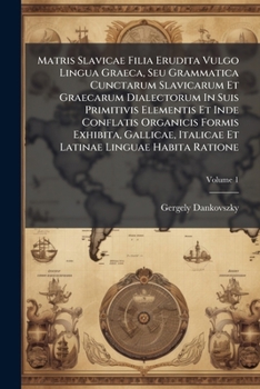 Paperback Matris Slavicae Filia Erudita Vulgo Lingua Graeca, Seu Grammatica Cunctarum Slavicarum Et Graecarum Dialectorum In Suis Primitivis Elementis Et Inde C Book